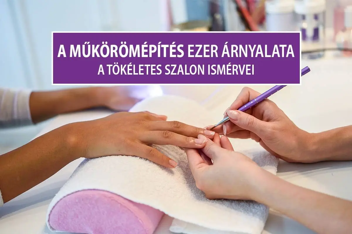 A műkörömépítés ezer árnyalata – a tökéletes szalon ismérvei