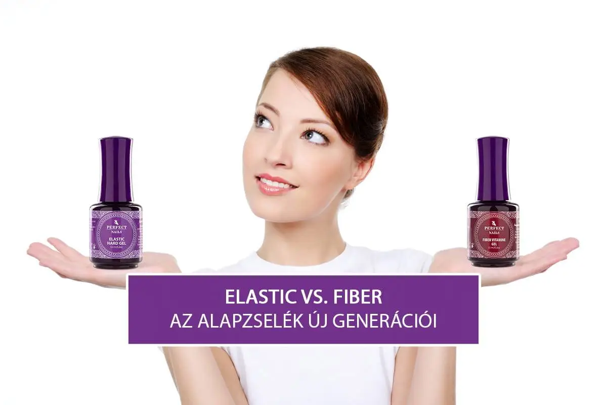 Elastic vs. Fiber Gél – az alapzselék új generációi!