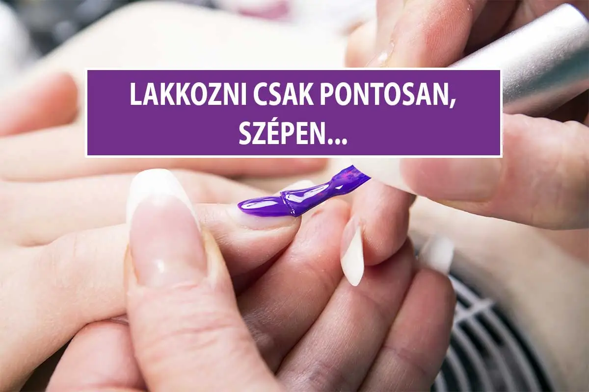 Lakkozni csak pontosan, szépen...