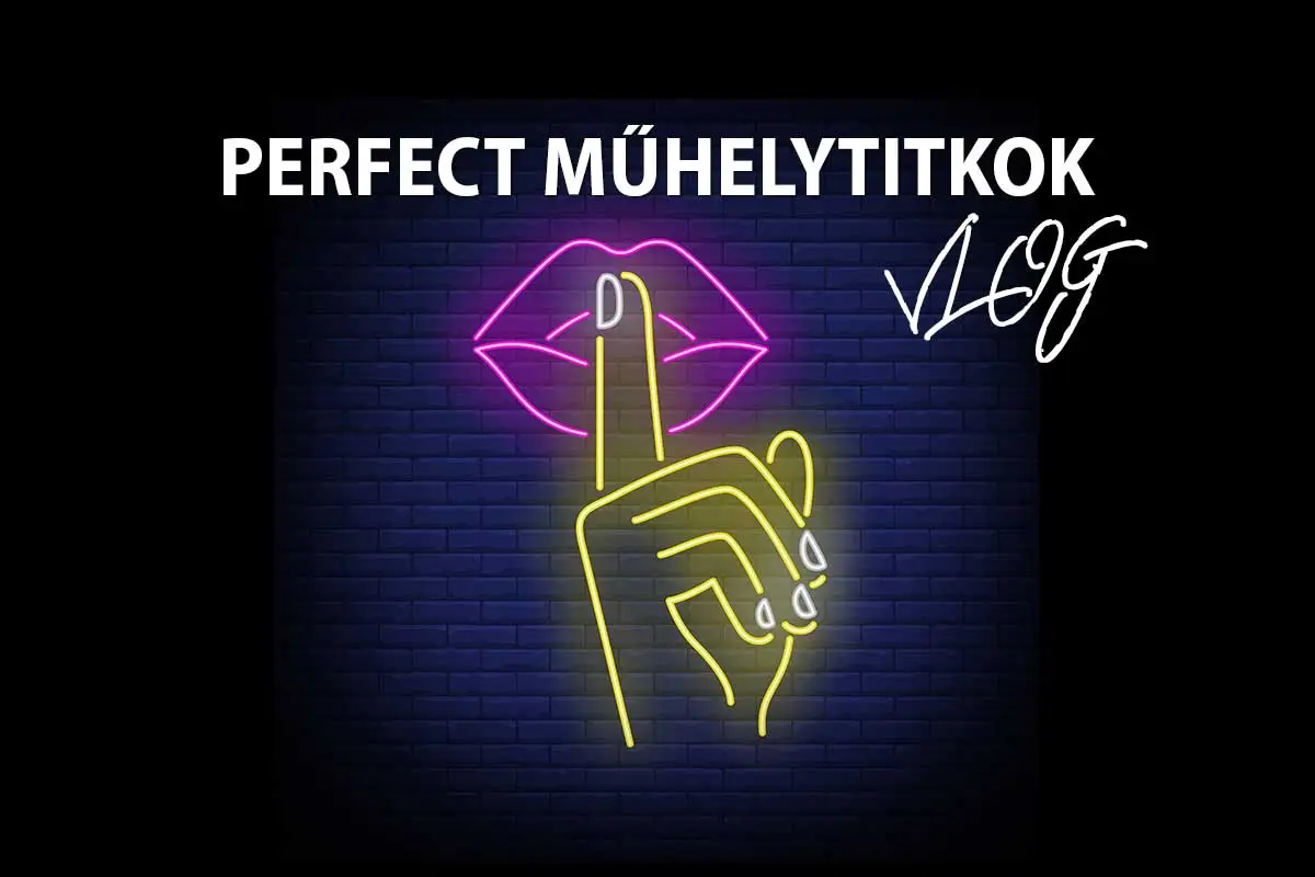 Perfect Műhely Titkok VLOG