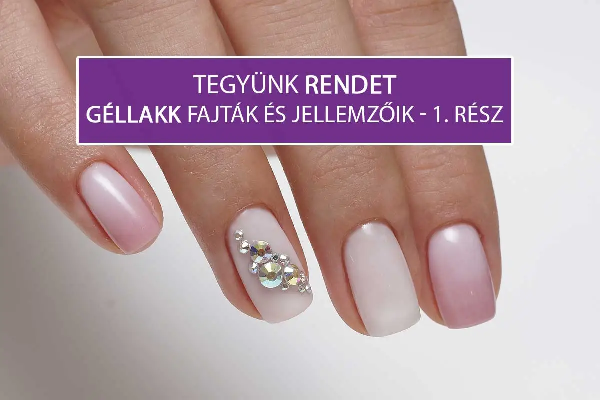 Tegyünk rendet! – Gél lakk fajták és jellemzőik - Alapzselék